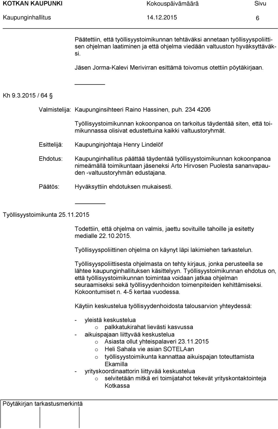 234 4206 Työllisyystoimikunnan kokoonpanoa on tarkoitus täydentää siten, että toimikunnassa olisivat edustettuina kaikki valtuustoryhmät.
