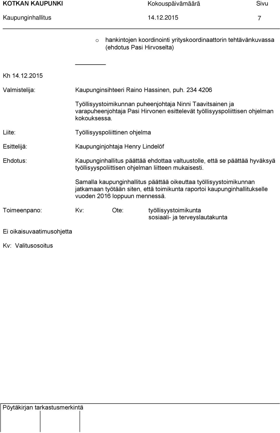 Liite: Esittelijä: Ehdotus: Työllisyyspoliittinen ohjelma Kaupunginjohtaja Henry Lindelöf päättää ehdottaa valtuustolle, että se päättää hyväksyä työllisyyspoliittisen ohjelman liitteen mukaisesti.