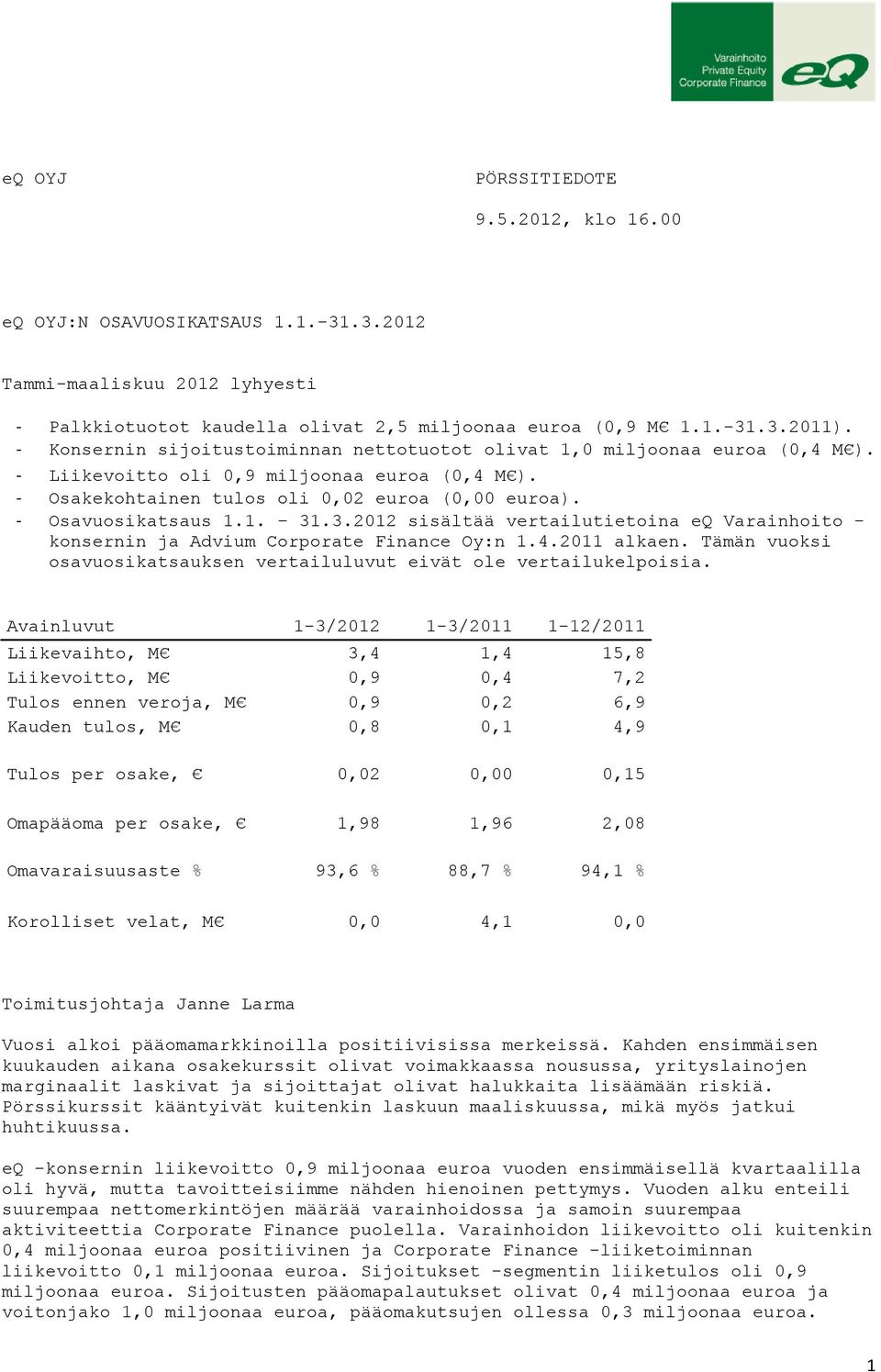 1. 31.3.2012 sisältää vertailutietoina eq Varainhoito - konsernin ja Advium Corporate Finance Oy:n 1.4.2011 alkaen. Tämän vuoksi osavuosikatsauksen vertailuluvut eivät ole vertailukelpoisia.