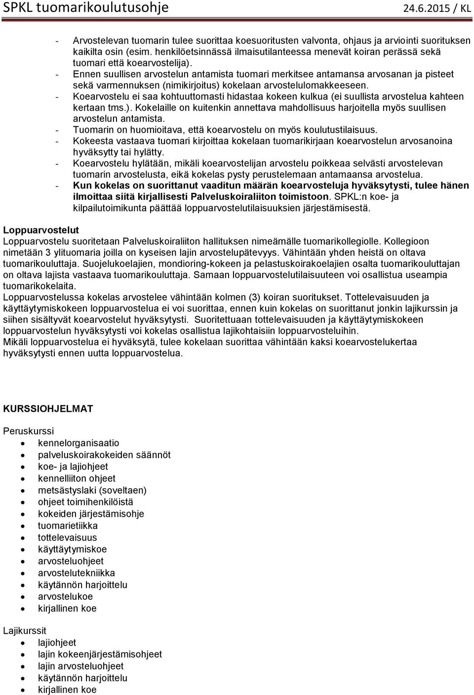 - Ennen suullisen arvostelun antamista tuomari merkitsee antamansa arvosanan ja pisteet sekä varmennuksen (nimikirjoitus) kokelaan arvostelulomakkeeseen.