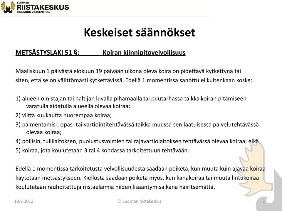 Edellä 1 momentissa sanottu ei kuitenkaan koske: 1) alueen omistajan tai haltijan luvalla pihamaalla tai puutarhassa taikka koiran pitämiseen varatulla aidatulla alueella olevaa koiraa; 2) viittä