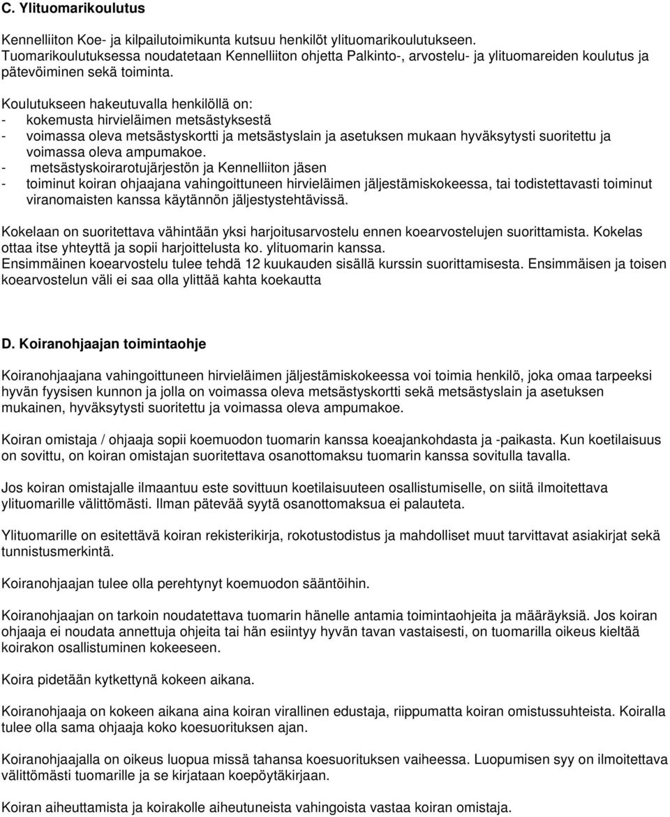 Koulutukseen hakeutuvalla henkilöllä on: - kokemusta hirvieläimen metsästyksestä - voimassa oleva metsästyskortti ja metsästyslain ja asetuksen mukaan hyväksytysti suoritettu ja voimassa oleva