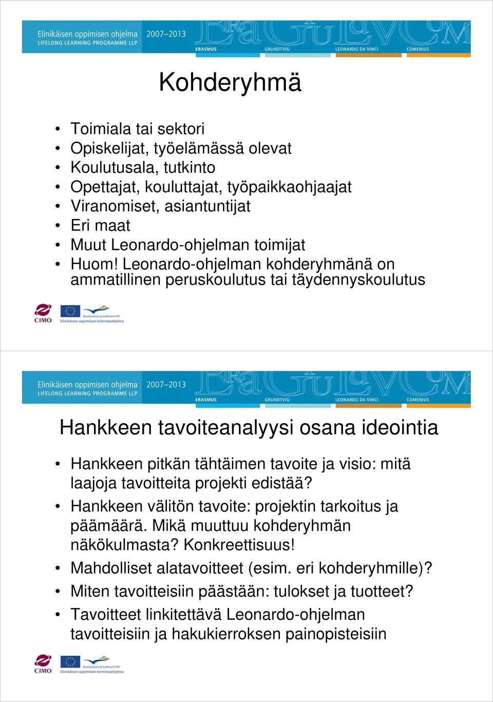 Leonardo-ohjelman kohderyhmänä on ammatillinen peruskoulutus tai täydennyskoulutus Hankkeen tavoiteanalyysi osana ideointia Hankkeen pitkän tähtäimen tavoite ja visio: mitä laajoja