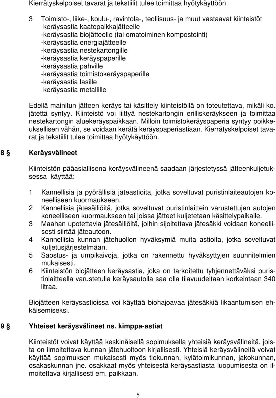 toimistokeräyspaperille -keräysastia lasille -keräysastia metallille Edellä mainitun jätteen keräys tai käsittely kiinteistöllä on toteutettava, mikäli ko. jätettä syntyy.