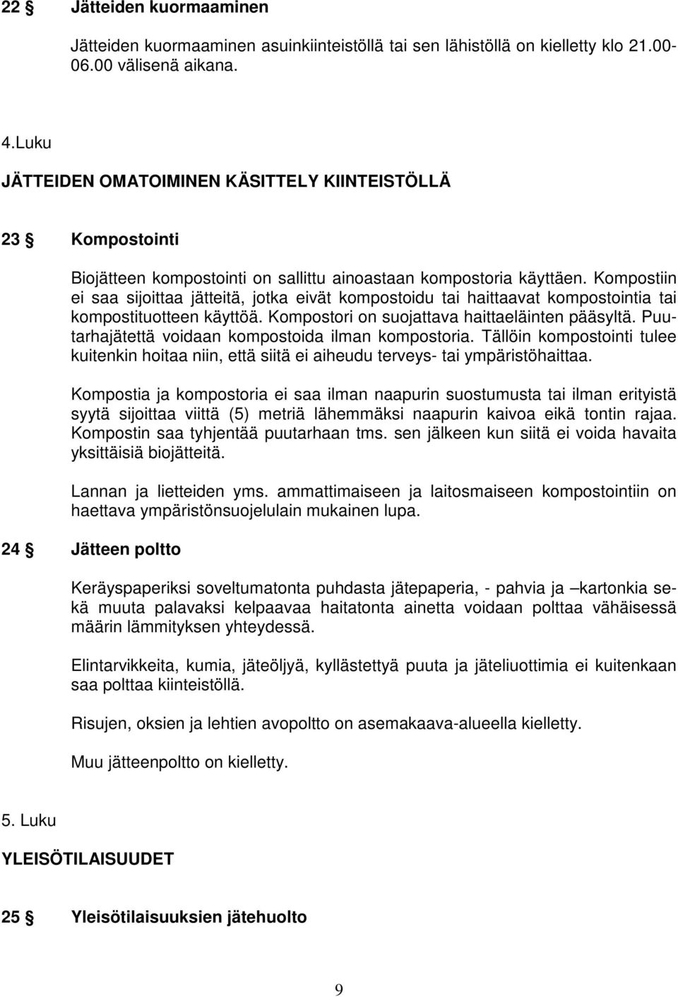 Kompostiin ei saa sijoittaa jätteitä, jotka eivät kompostoidu tai haittaavat kompostointia tai kompostituotteen käyttöä. Kompostori on suojattava haittaeläinten pääsyltä.