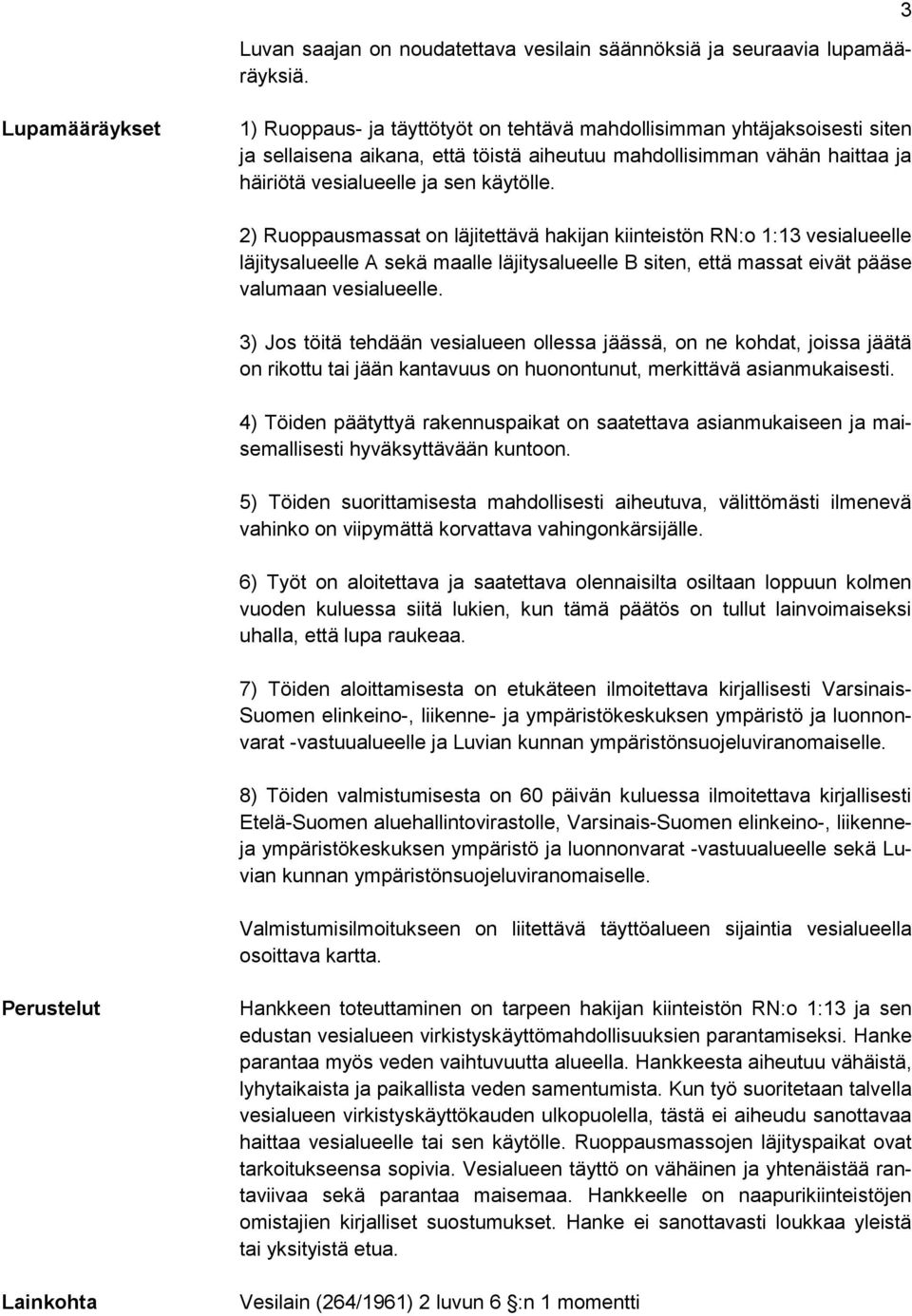 käytölle. 2) Ruoppausmassat on läjitettävä hakijan kiinteistön RN:o 1:13 vesialueelle läjitysalueelle A sekä maalle läjitysalueelle B siten, että massat eivät pääse valumaan vesialueelle.