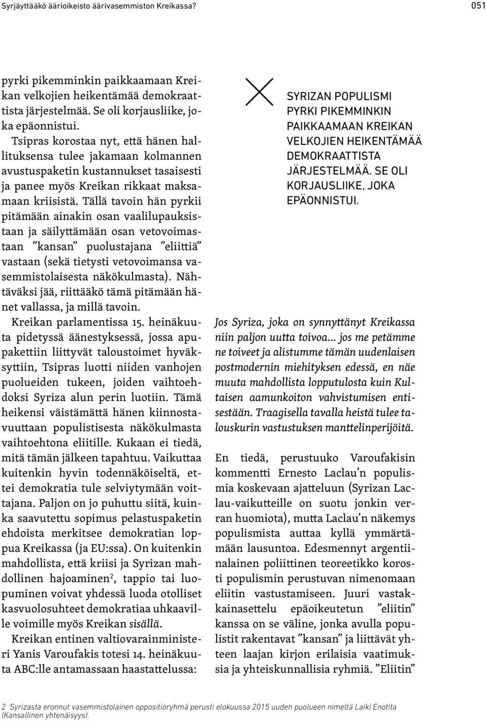 Tällä tavoin hän pyrkii pitämään ainakin osan vaalilupauksistaan ja säilyttämään osan vetovoimastaan kansan puolustajana eliittiä vastaan (sekä tietysti vetovoimansa vasemmistolaisesta näkökulmasta).
