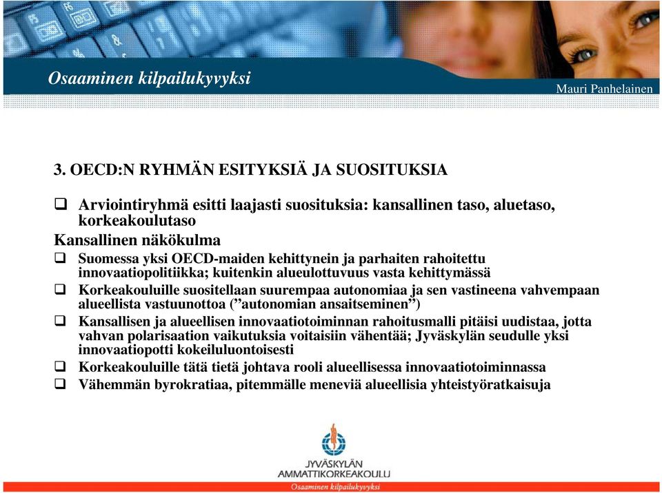 vastuunottoa ( autonomian ansaitseminen ) Kansallisen ja alueellisen innovaatiotoiminnan rahoitusmalli pitäisi uudistaa, jotta vahvan polarisaation vaikutuksia voitaisiin vähentää;