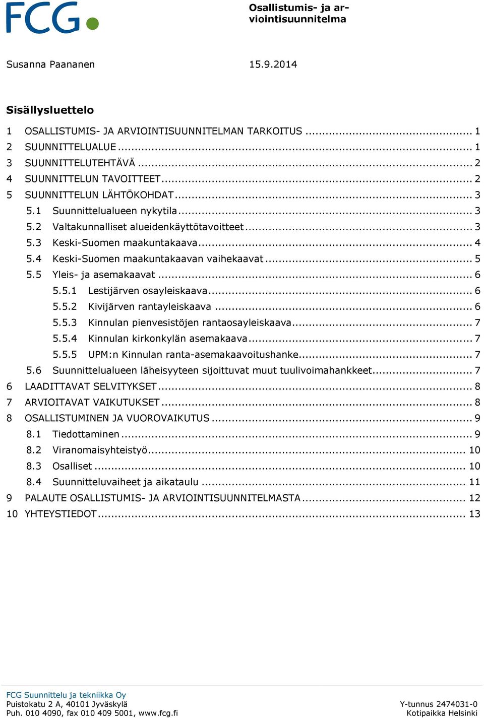 5 Yleis- ja asemakaavat... 6 5.5.1 Lestijärven osayleiskaava... 6 5.5.2 Kivijärven rantayleiskaava... 6 5.5.3 Kinnulan pienvesistöjen rantaosayleiskaava... 7 5.5.4 Kinnulan kirkonkylän asemakaava.