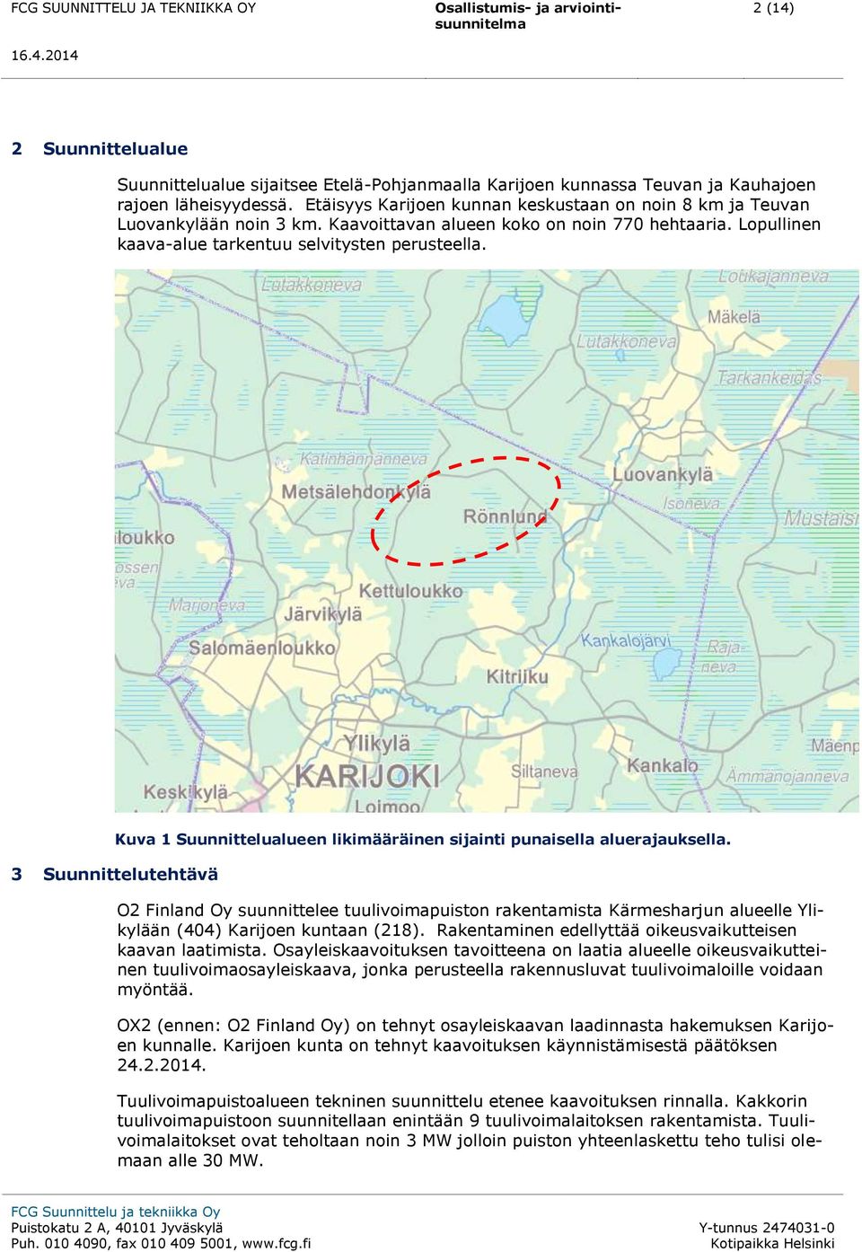 3 Suunnittelutehtävä Kuva 1 Suunnittelualueen likimääräinen sijainti punaisella aluerajauksella.