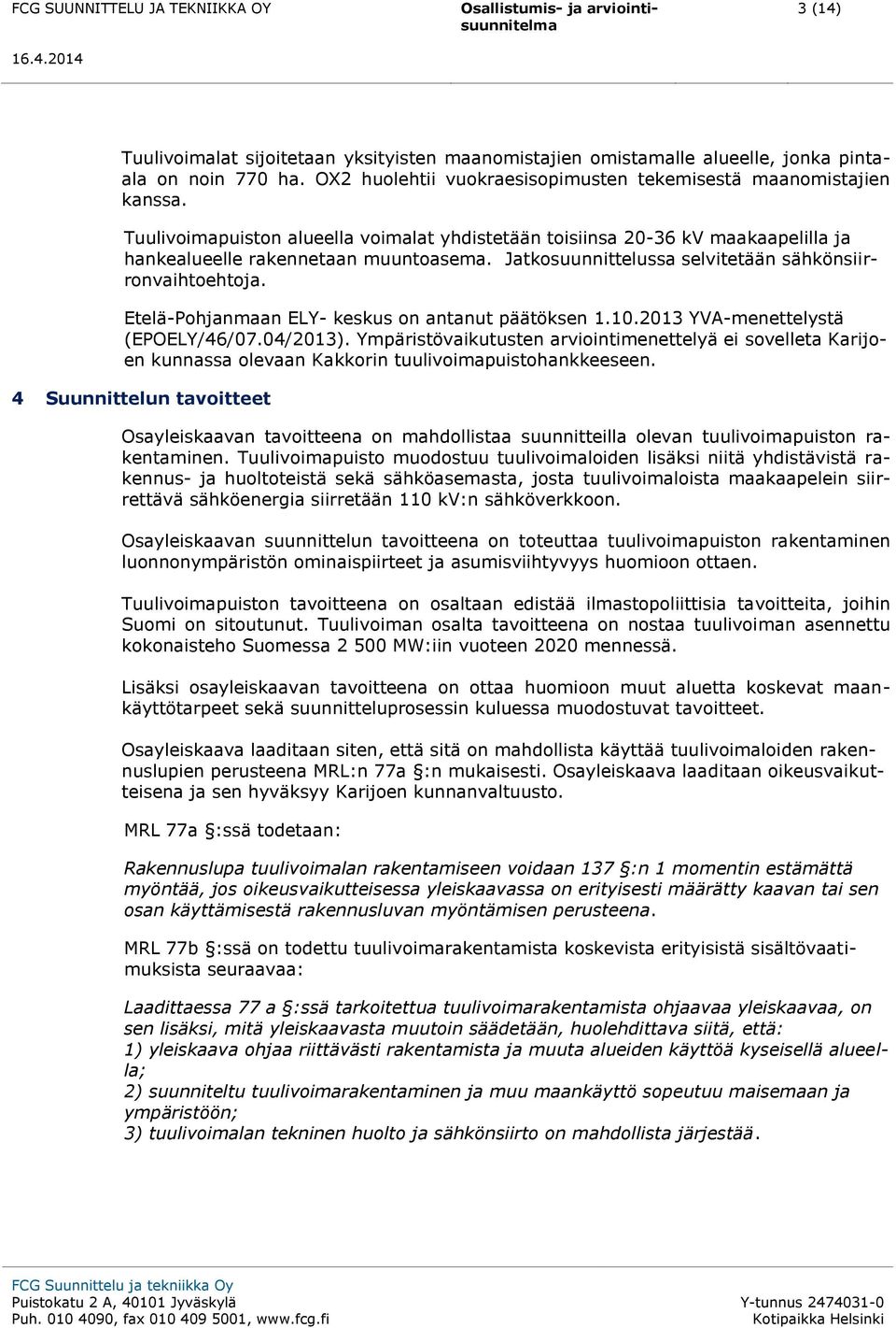 Etelä-Pohjanmaan ELY- keskus on antanut päätöksen 1.10.2013 YVA-menettelystä (EPOELY/46/07.04/2013).