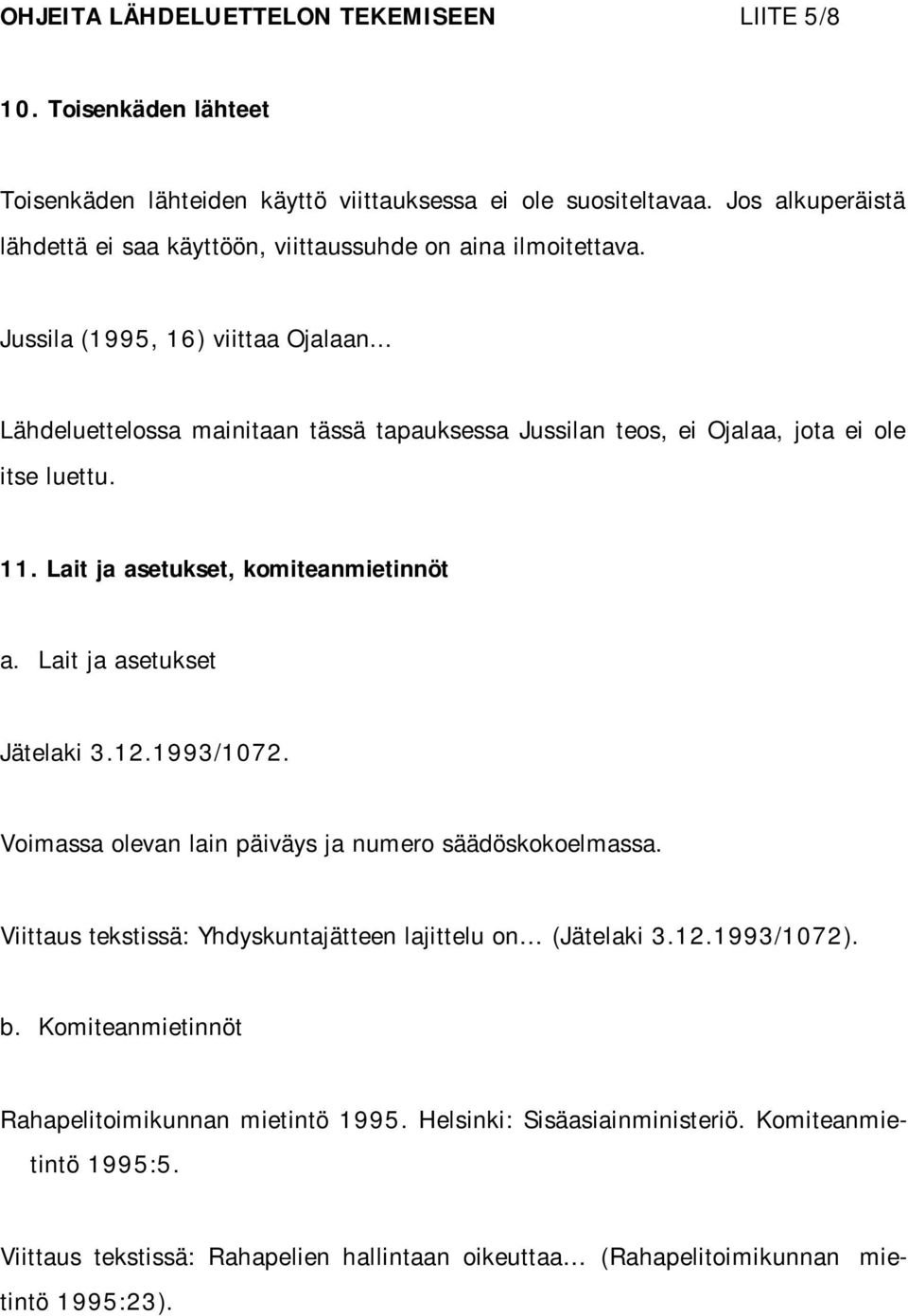 .. Lähdeluettelossa mainitaan tässä tapauksessa Jussilan teos, ei Ojalaa, jota ei ole itse luettu. 11. Lait ja asetukset, komiteanmietinnöt a. Lait ja asetukset Jätelaki 3.12.1993/1072.