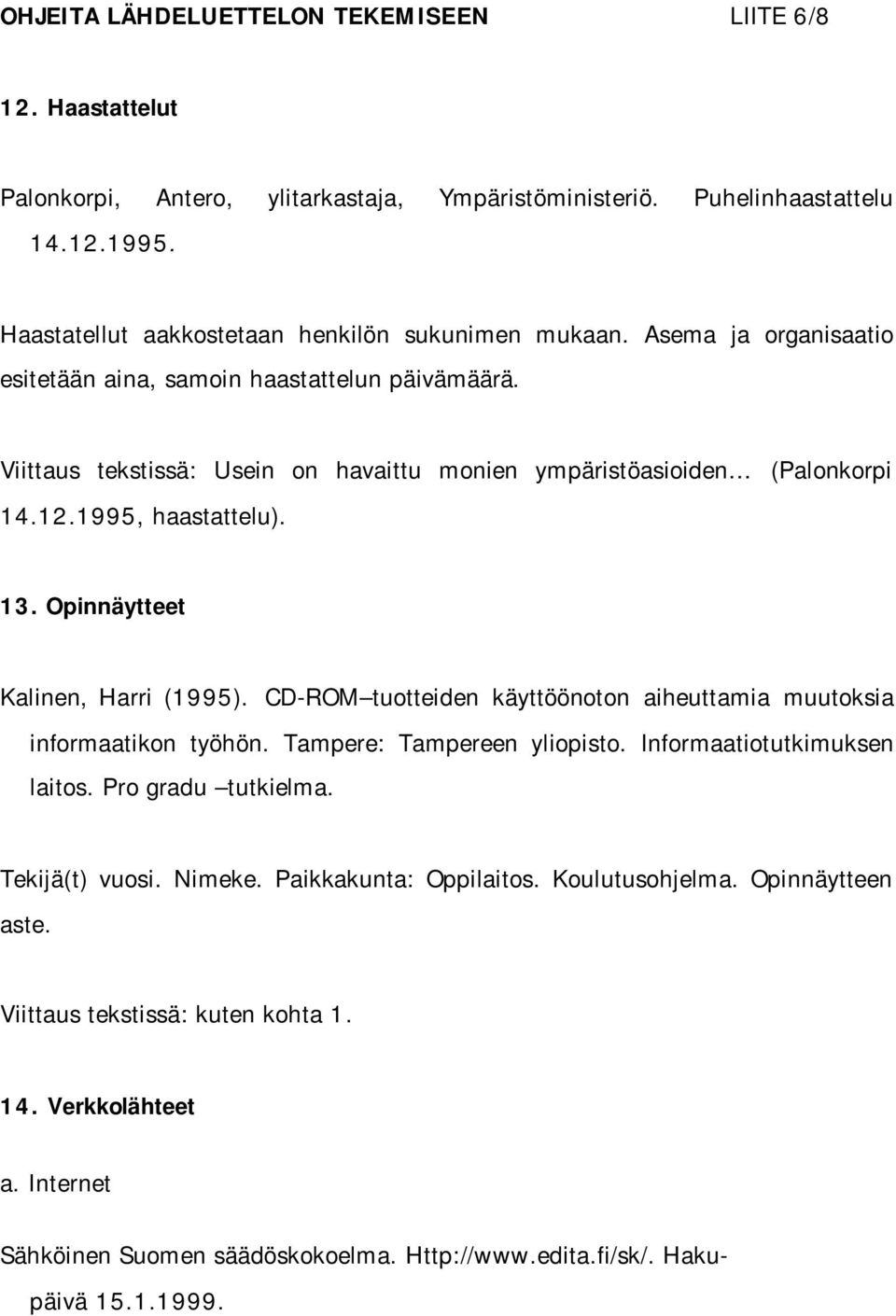 Opinnäytteet Kalinen, Harri (1995). CD-ROM tuotteiden käyttöönoton aiheuttamia muutoksia informaatikon työhön. Tampere: Tampereen yliopisto. Informaatiotutkimuksen laitos. Pro gradu tutkielma.