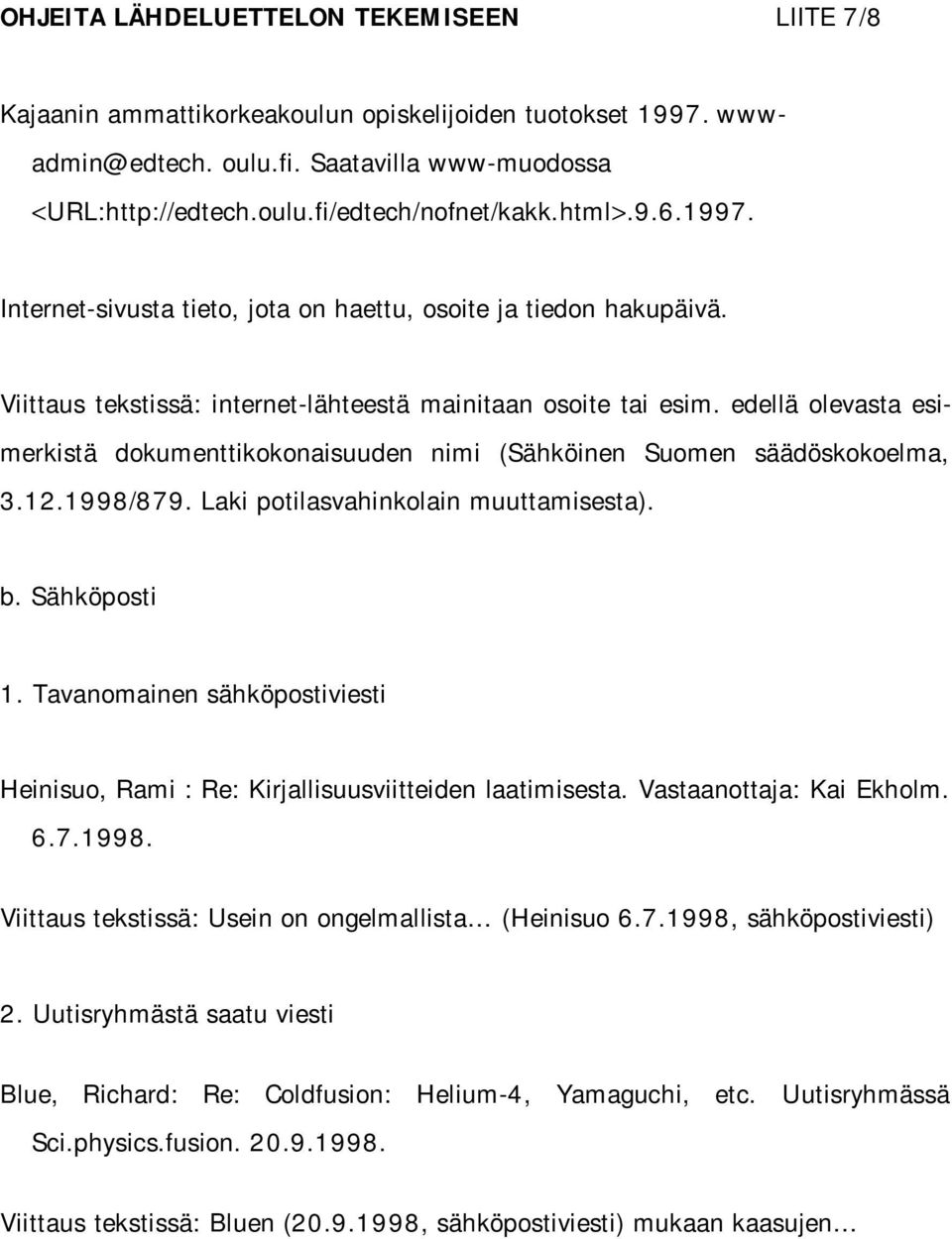 edellä olevasta esimerkistä dokumenttikokonaisuuden nimi (Sähköinen Suomen säädöskokoelma, 3.12.1998/879. Laki potilasvahinkolain muuttamisesta). b. Sähköposti 1.