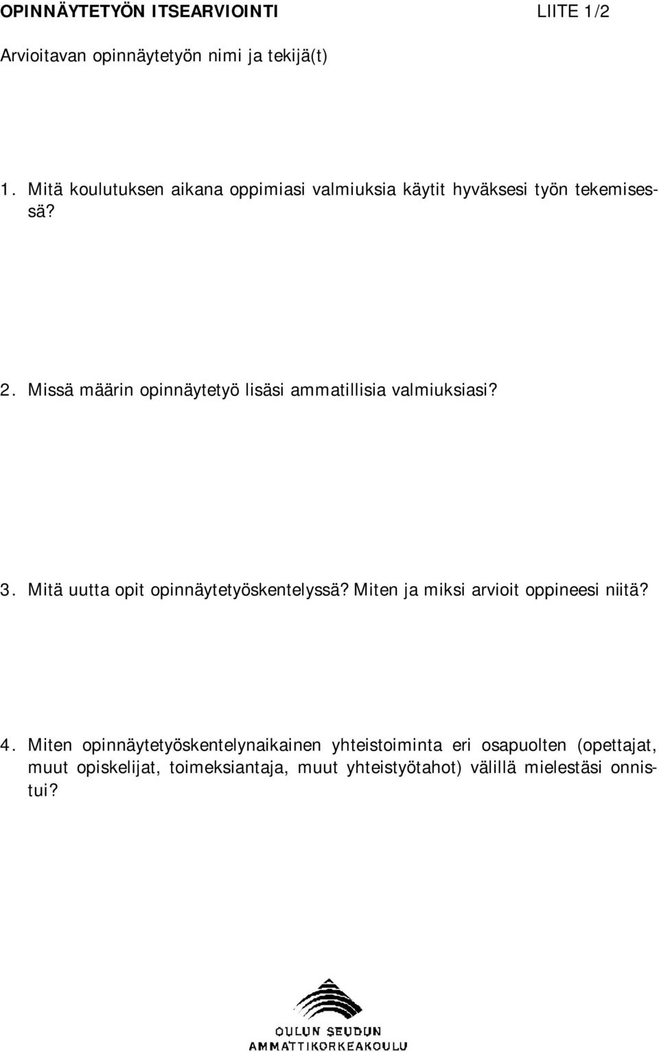 Missä määrin opinnäytetyö lisäsi ammatillisia valmiuksiasi? 3. Mitä uutta opit opinnäytetyöskentelyssä?