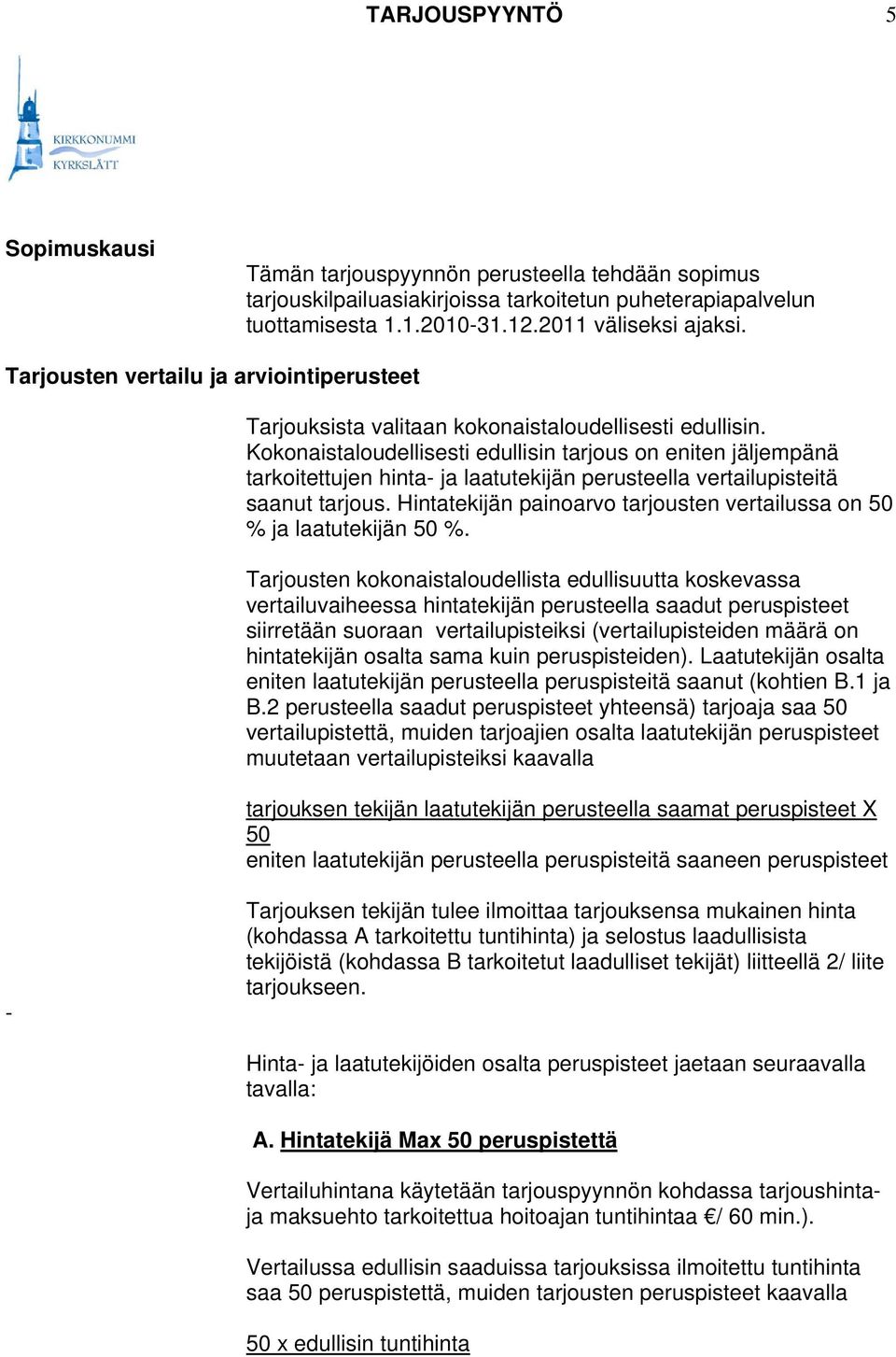Kokonaistaloudellisesti edullisin tarjous on eniten jäljempänä tarkoitettujen hinta- ja laatutekijän perusteella vertailupisteitä saanut tarjous.