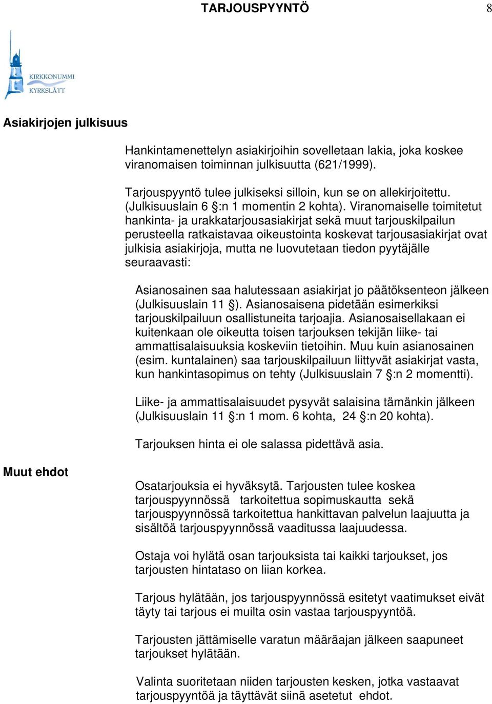 Viranomaiselle toimitetut hankinta- ja urakkatarjousasiakirjat sekä muut tarjouskilpailun perusteella ratkaistavaa oikeustointa koskevat tarjousasiakirjat ovat julkisia asiakirjoja, mutta ne