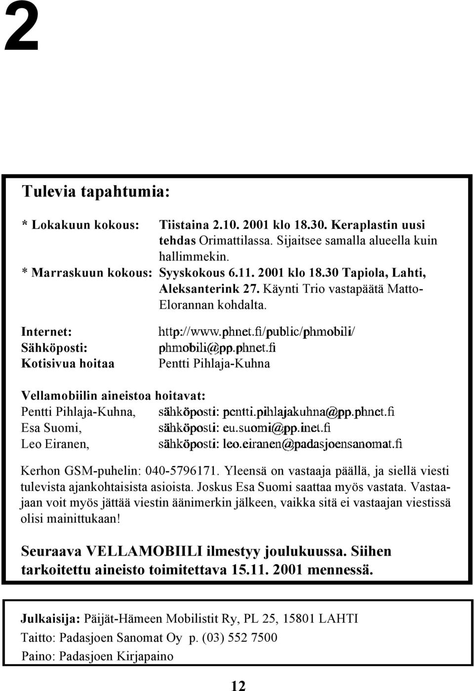 Internet: Sähköposti: Kotisivua hoitaa Pentti Pihlaja-Kuhna Vellamobiilin aineistoa hoitavat: Pentti Pihlaja-Kuhna, Esa Suomi, Leo Eiranen, Kerhon GSM-puhelin: 040-5796171.