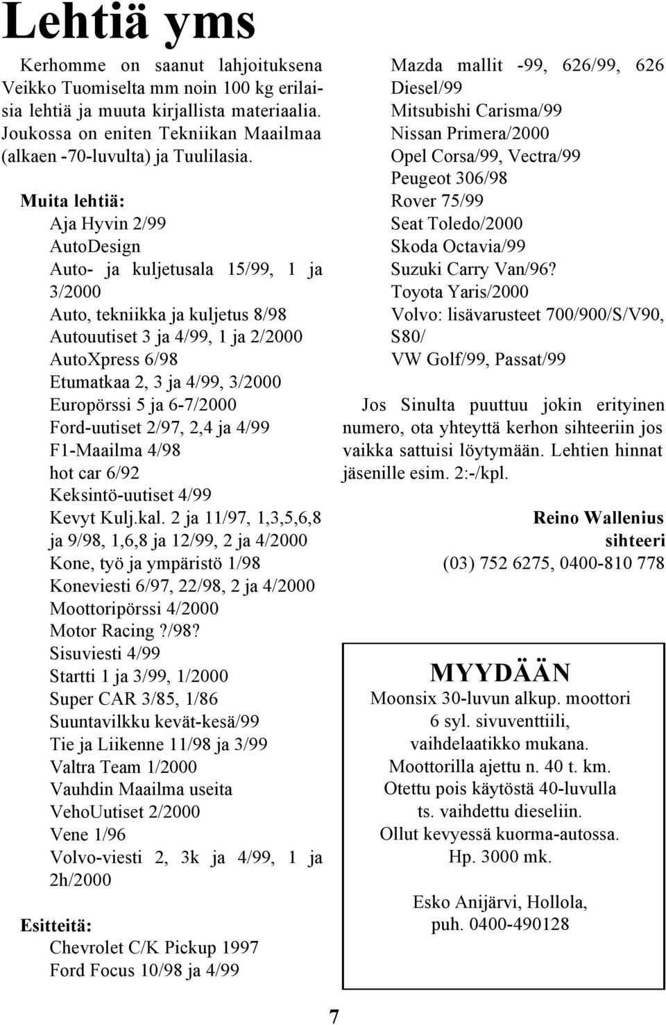 Muita lehtiä: Aja Hyvin 2/99 AutoDesign Auto- ja kuljetusala 15/99, 1 ja 3/2000 Auto, tekniikka ja kuljetus 8/98 Autouutiset 3 ja 4/99, 1 ja 2/2000 AutoXpress 6/98 Etumatkaa 2, 3 ja 4/99, 3/2000