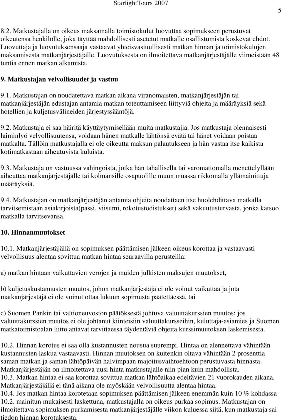 Luovutuksesta on ilmoitettava matkanjärjestäjälle viimeistään 48 tuntia ennen matkan alkamista. 9. Matkustajan velvollisuudet ja vastuu 9.1.