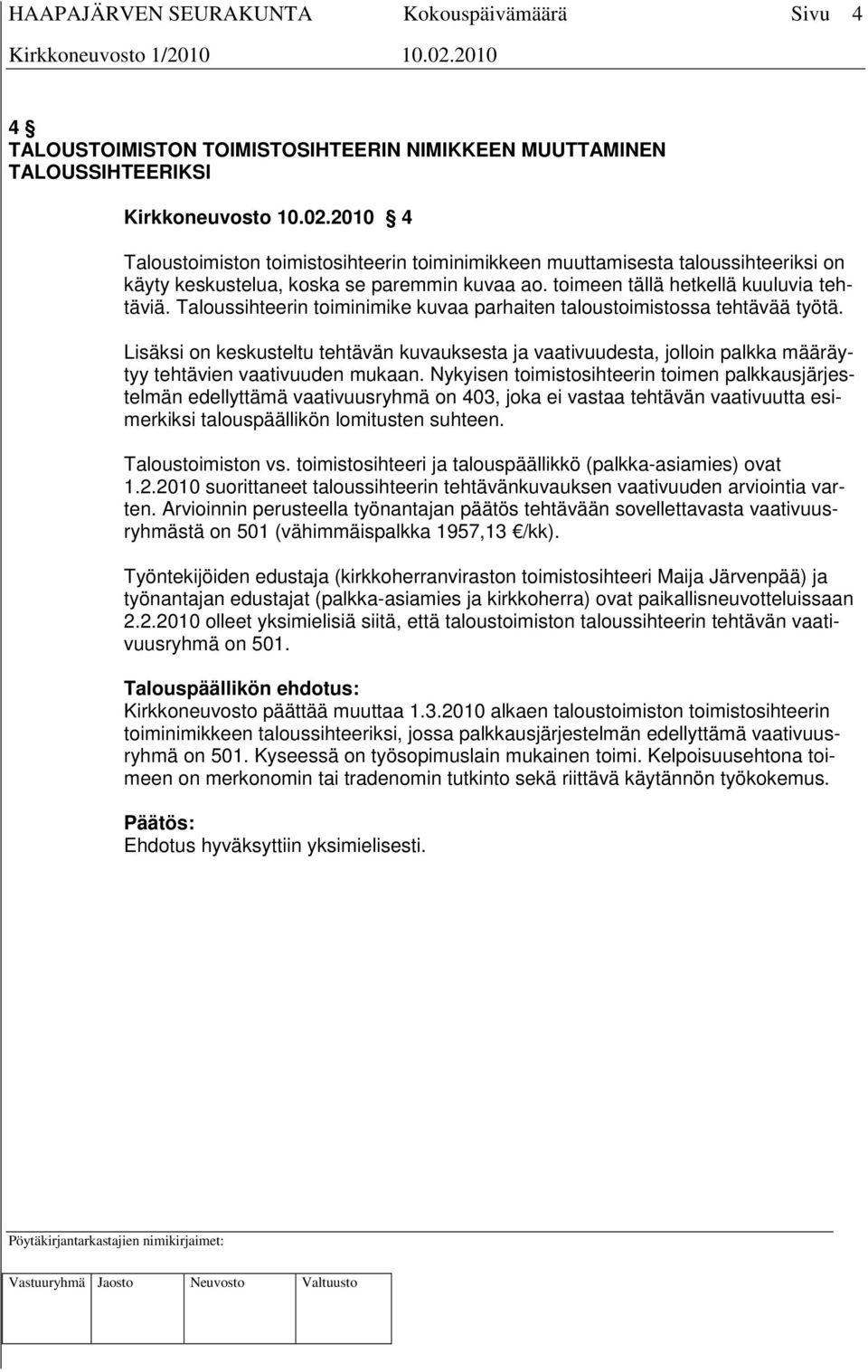 Taloussihteerin toiminimike kuvaa parhaiten taloustoimistossa tehtävää työtä. Lisäksi on keskusteltu tehtävän kuvauksesta ja vaativuudesta, jolloin palkka määräytyy tehtävien vaativuuden mukaan.
