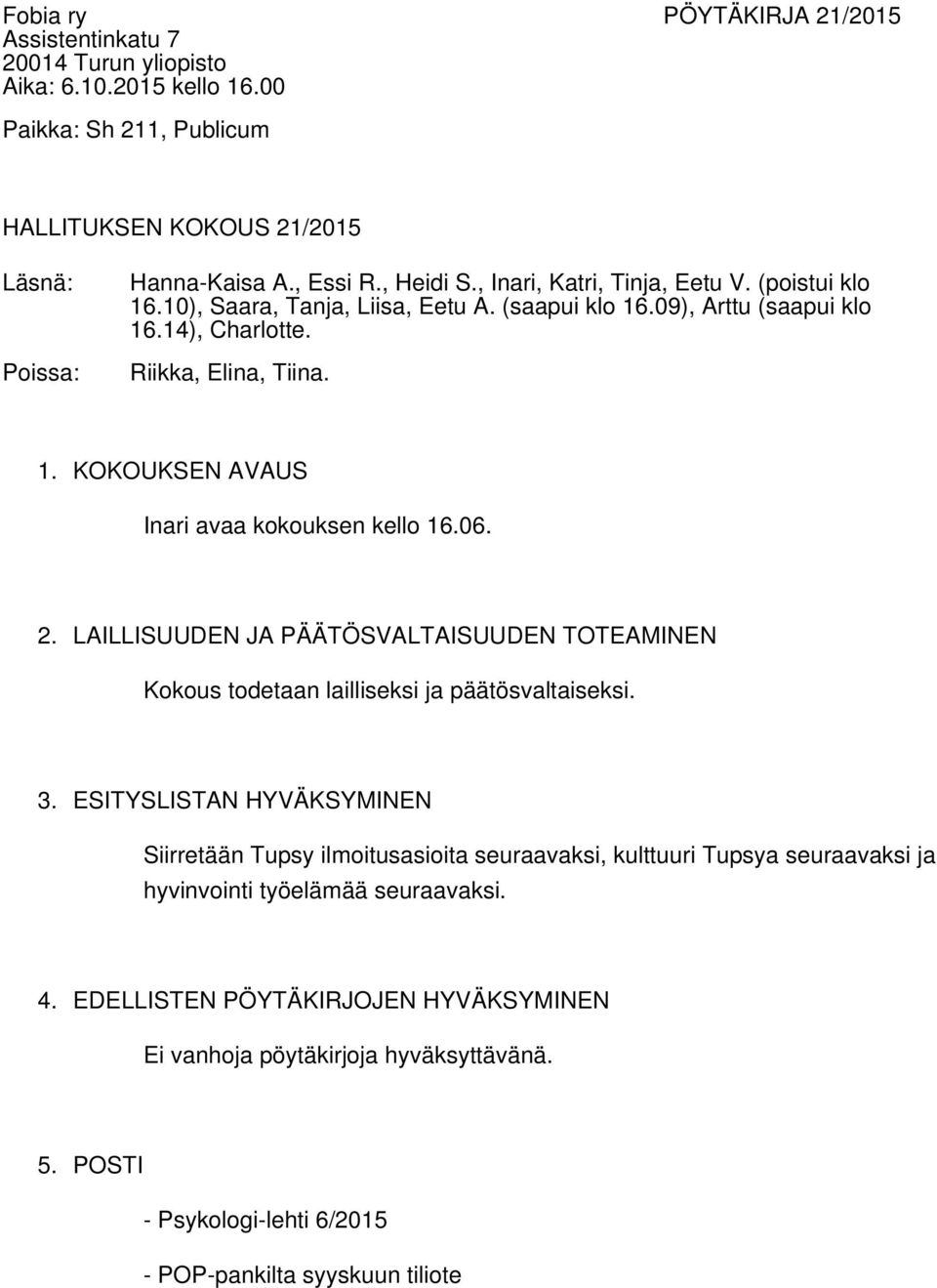 LAILLISUUDEN JA PÄÄTÖSVALTAISUUDEN TOTEAMINEN Kokous todetaan lailliseksi ja päätösvaltaiseksi. 3.