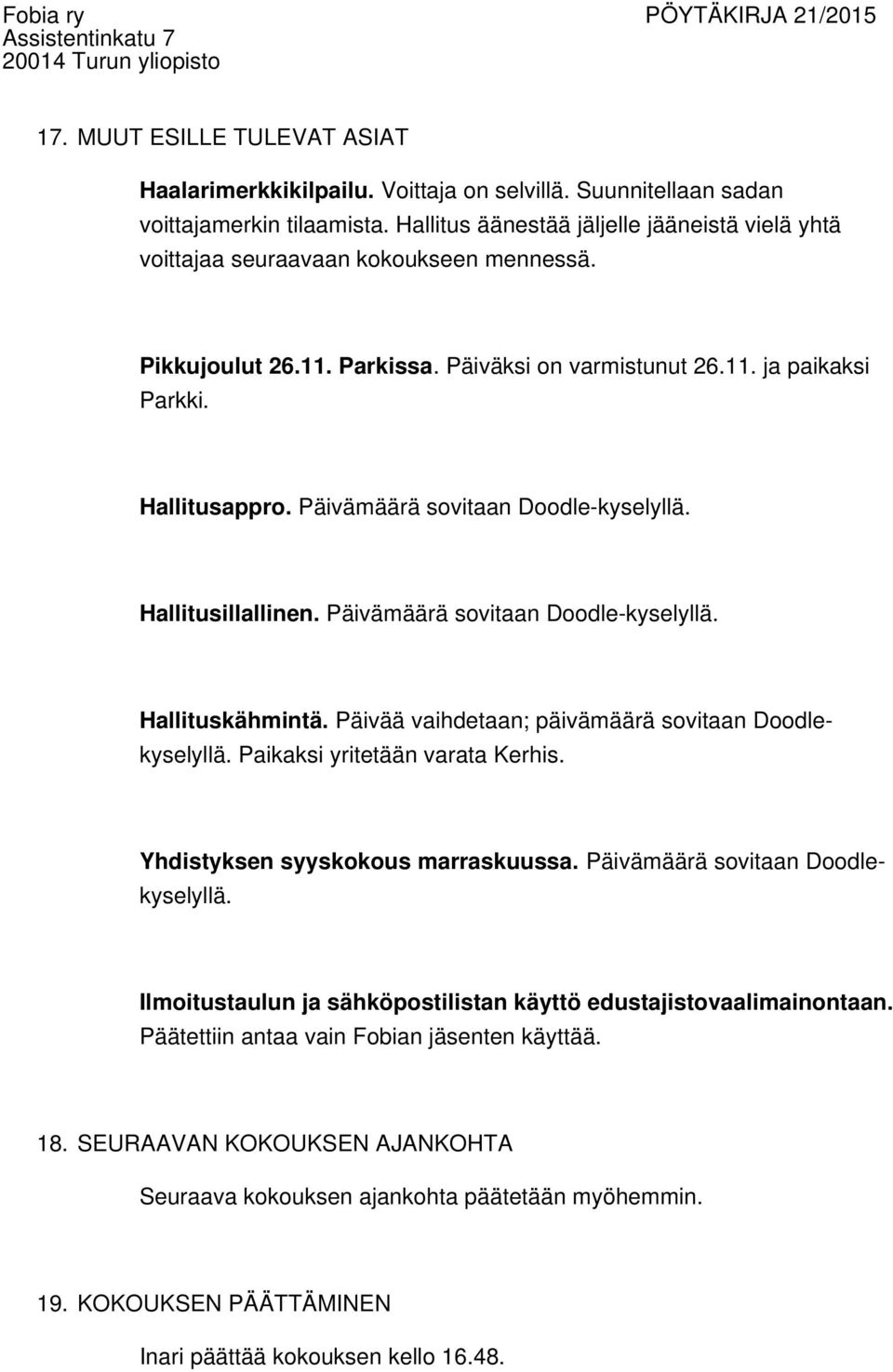 Päivämäärä sovitaan Doodle-kyselyllä. Hallitusillallinen. Päivämäärä sovitaan Doodle-kyselyllä. Hallituskähmintä. Päivää vaihdetaan; päivämäärä sovitaan Doodlekyselyllä.