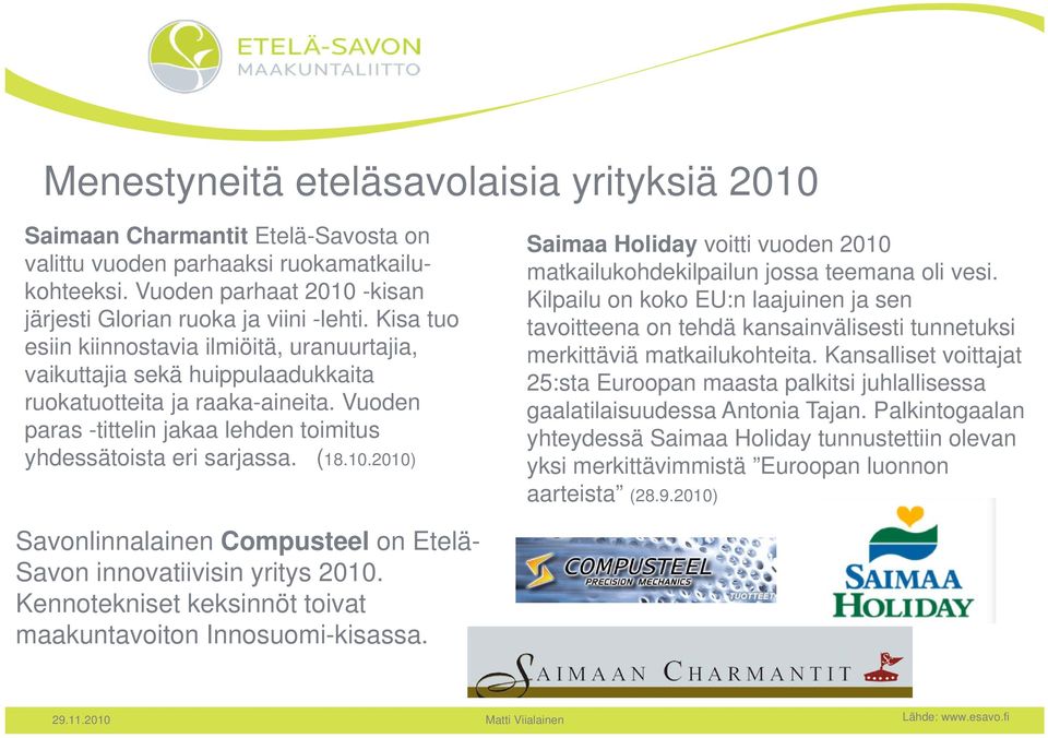 2010) Saimaa Holiday voitti vuoden 2010 matkailukohdekilpailun jossa teemana oli vesi.