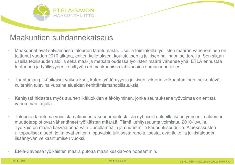Sen sijaan useilla teollisuuden aloilla sekä maa- ja metsätaloudessa työllisten määrä vähenee yhä. ETLA ennustaa tuotannon ja työllisyyden kehittyvän eri maakunnissa lähivuosina samansuuntaisesti.