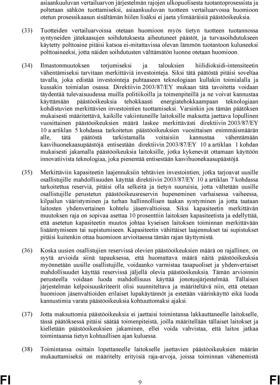 (33) Tuotteiden vertailuarvoissa otetaan huomioon myös tietyn tuotteen tuotannossa syntyneiden jätekaasujen soihdutuksesta aiheutuneet päästöt, ja turvasoihdutukseen käytetty polttoaine pitäisi