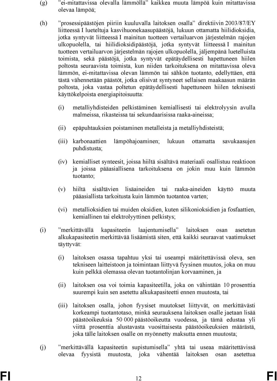 liitteessä I mainitun tuotteen vertailuarvon järjestelmän rajojen ulkopuolella, jäljempänä luetelluista toimista, sekä päästöjä, jotka syntyvät epätäydellisesti hapettuneen hiilen poltosta