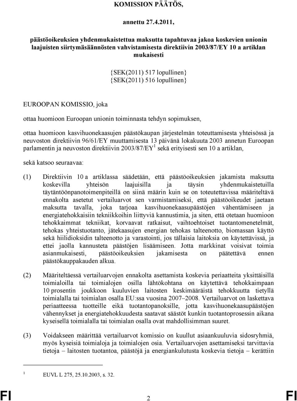 lopullinen} {SEK(2011) 516 lopullinen} EUROOPAN KOMISSIO, joka ottaa huomioon Euroopan unionin toiminnasta tehdyn sopimuksen, ottaa huomioon kasvihuonekaasujen päästökaupan järjestelmän