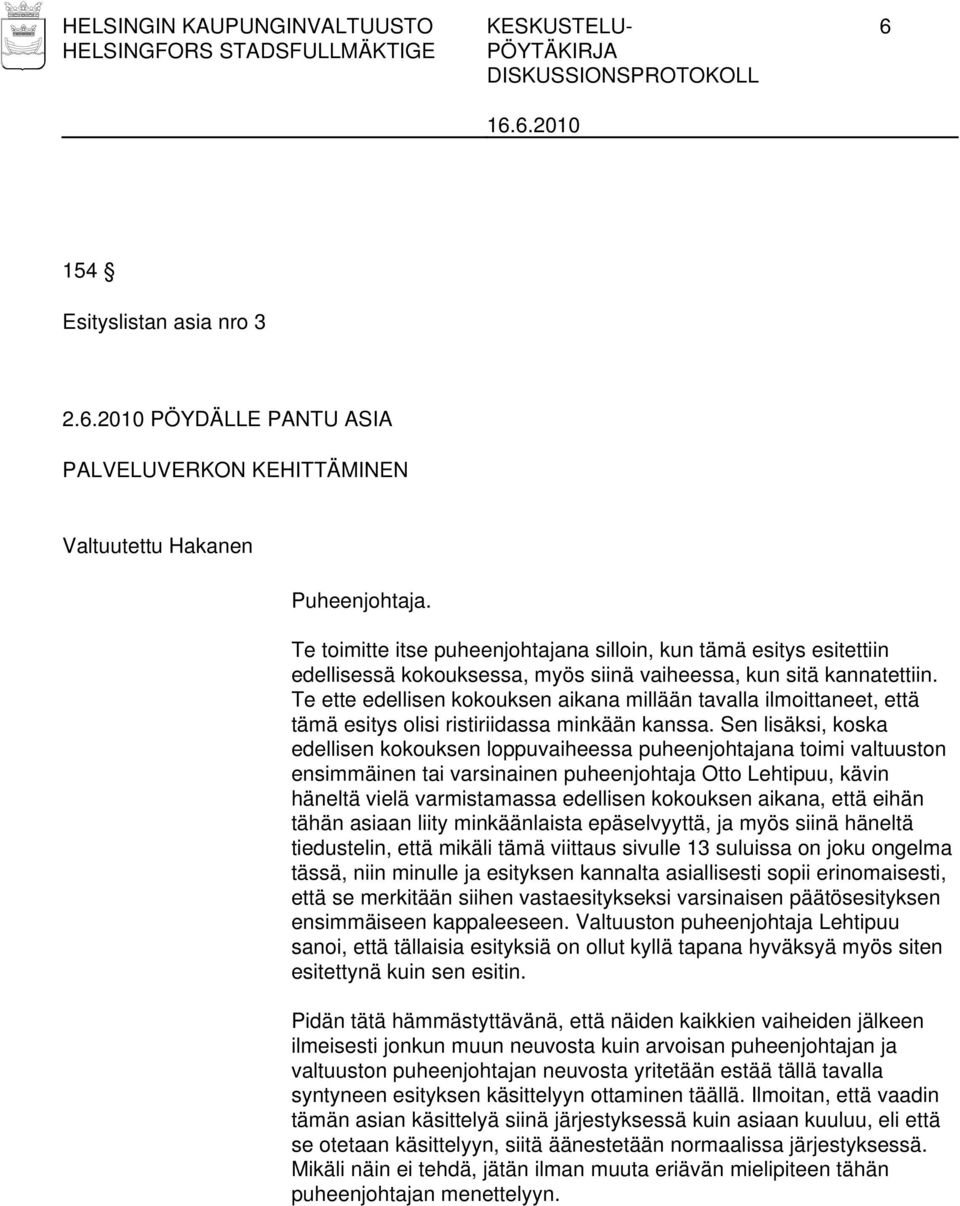 Te ette edellisen kokouksen aikana millään tavalla ilmoittaneet, että tämä esitys olisi ristiriidassa minkään kanssa.