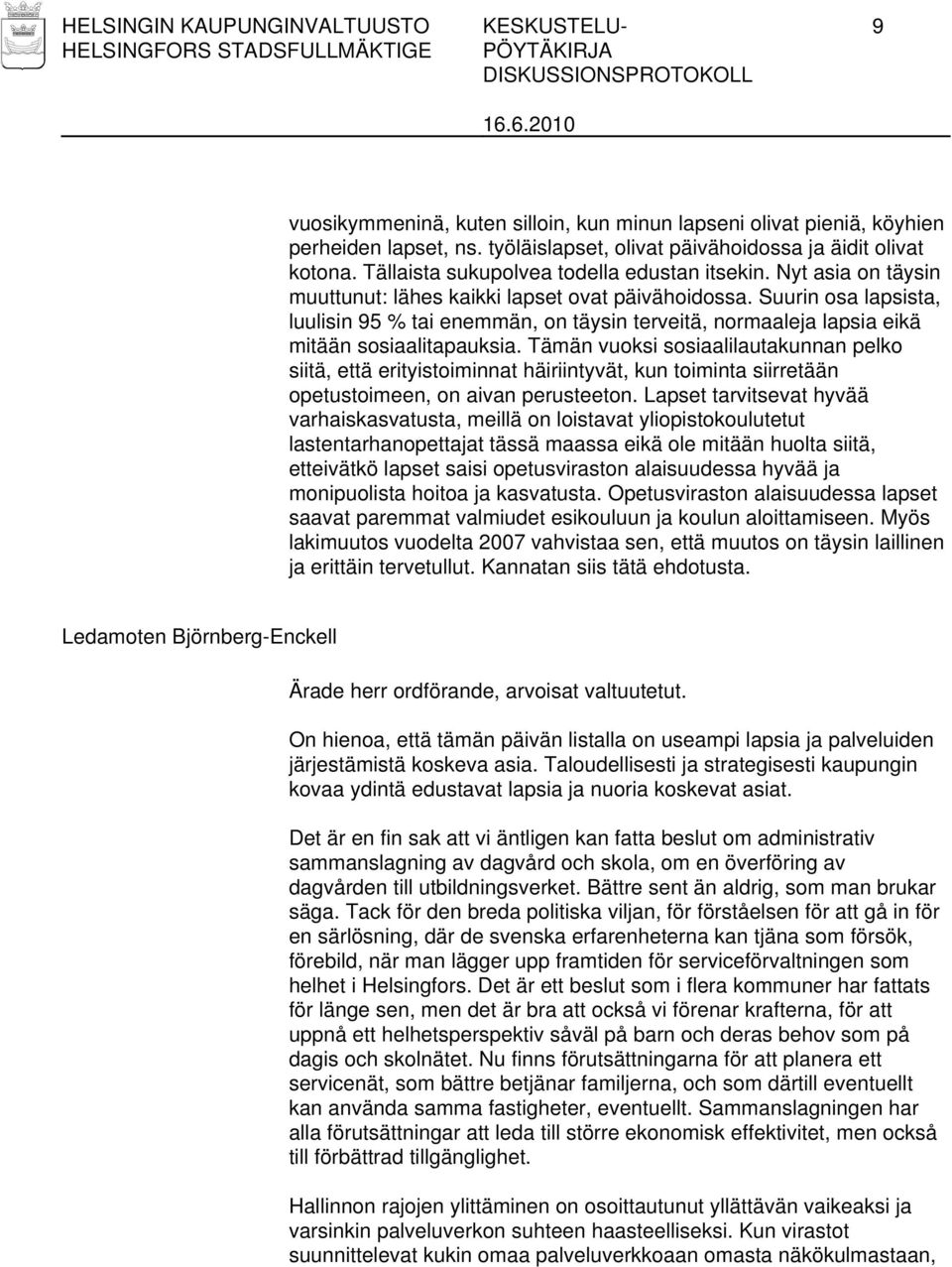 Suurin osa lapsista, luulisin 95 % tai enemmän, on täysin terveitä, normaaleja lapsia eikä mitään sosiaalitapauksia.