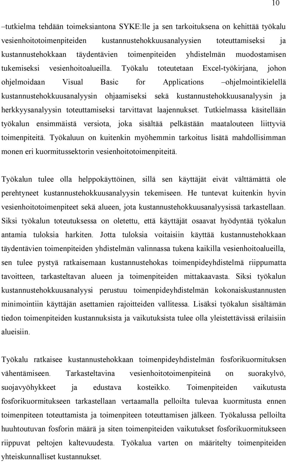 Työkalu toteutetaan Excel työkrjana, johon ohjelmodaan Vsual Basc for Applcatons ohjelmontkelellä kustannustehokkuusanalyysn ohjaamseks sekä kustannustehokkuusanalyysn ja herkkyysanalyysn