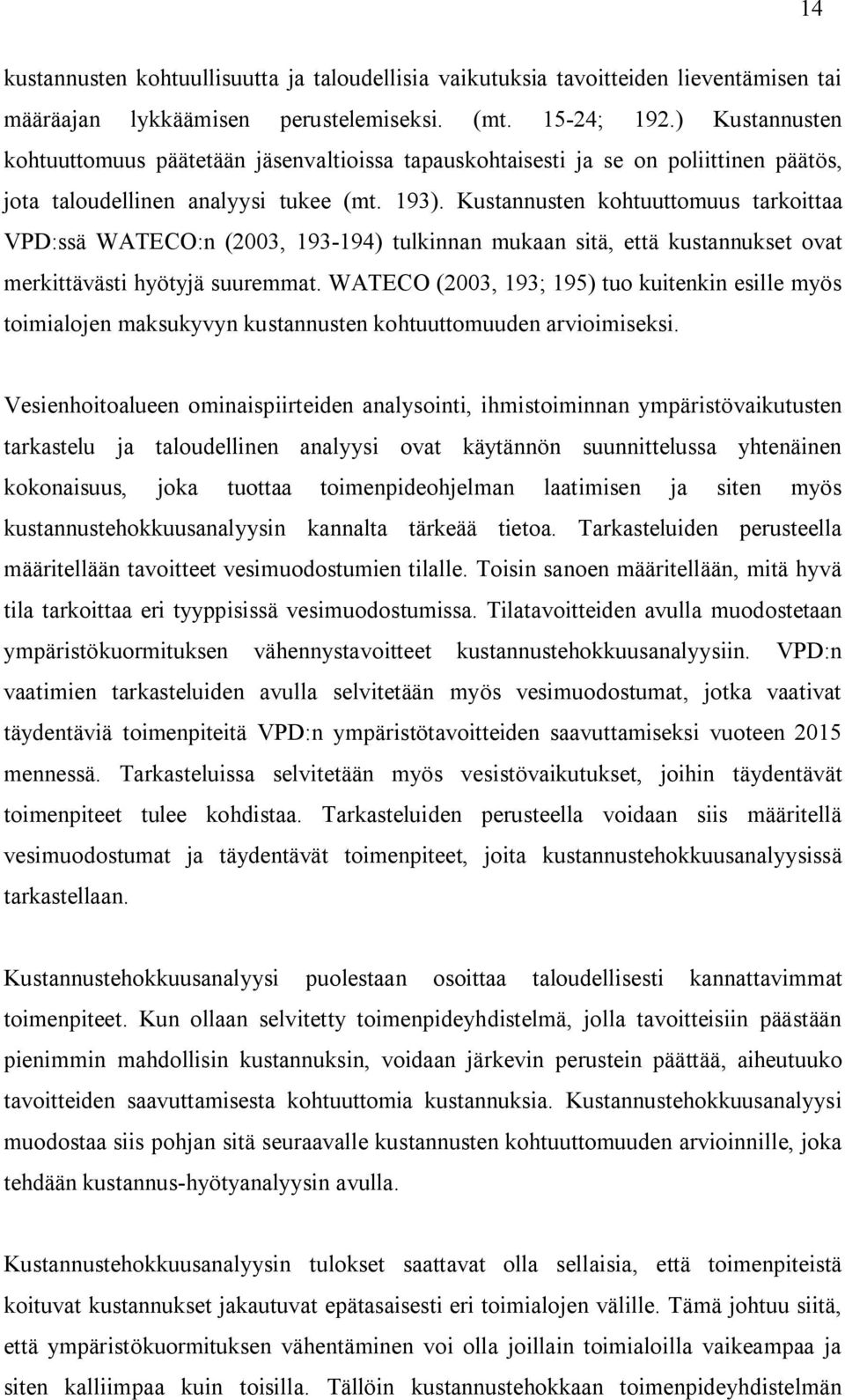 Kustannusten kohtuuttomuus tarkottaa VPD:ssä WATECO:n (2003, 193 194) tulknnan mukaan stä, että kustannukset ovat merkttäväst hyötyjä suuremmat.