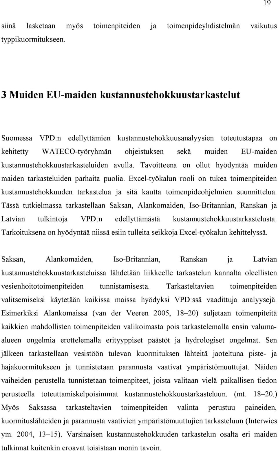 kustannustehokkuustarkasteluden avulla. Tavotteena on ollut hyödyntää muden maden tarkasteluden parhata puola.