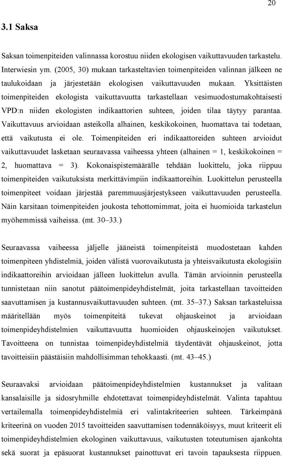Yksttästen tomenpteden ekologsta vakuttavuutta tarkastellaan vesmuodostumakohtasest VPD:n nden ekologsten ndkaattoren suhteen, joden tlaa täytyy parantaa.
