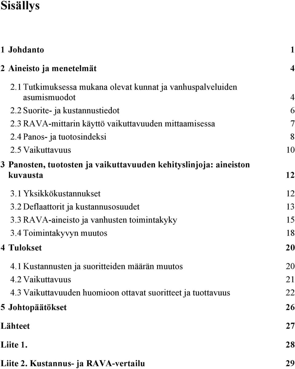 5 Vaikuttavuus 10 3 Panosten, tuotosten ja vaikuttavuuden kehityslinjoja: aineiston kuvausta 12 3.1 Yksikkökustannukset 12 3.2 Deflaattorit ja kustannusosuudet 13 3.
