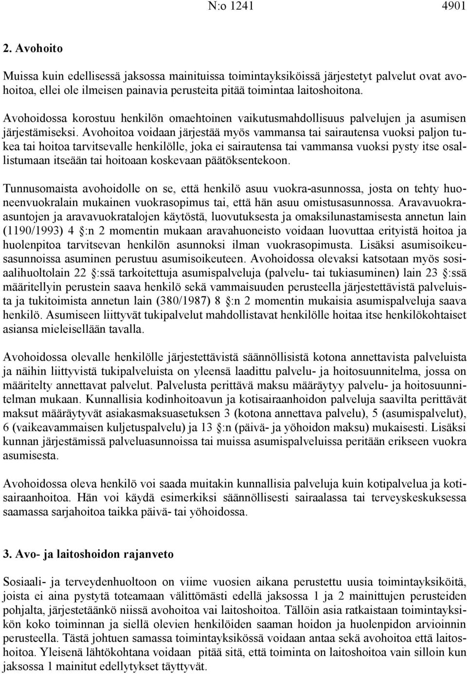 Avohoitoa voidaan järjestää myös vammansa tai sairautensa vuoksi paljon tukea tai hoitoa tarvitsevalle henkilölle, joka ei sairautensa tai vammansa vuoksi pysty itse osallistumaan itseään tai