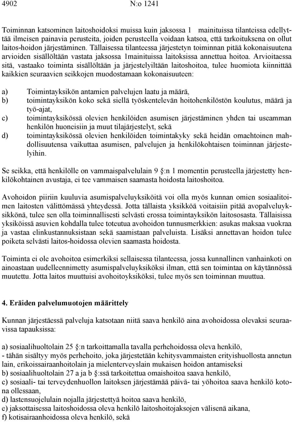 Arvioitaessa sitä, vastaako toiminta sisällöltään ja järjestelyiltään laitoshoitoa, tulee huomiota kiinnittää kaikkien seuraavien seikkojen muodostamaan kokonaisuuteen: a) Toimintayksikön antamien