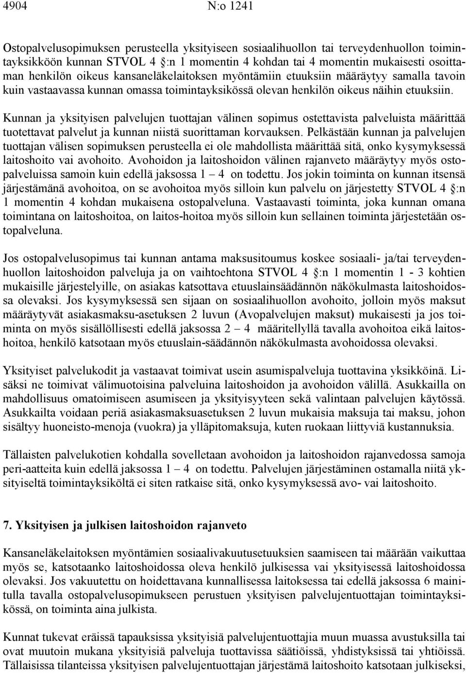 Kunnan ja yksityisen palvelujen tuottajan välinen sopimus ostettavista palveluista määrittää tuotettavat palvelut ja kunnan niistä suorittaman korvauksen.