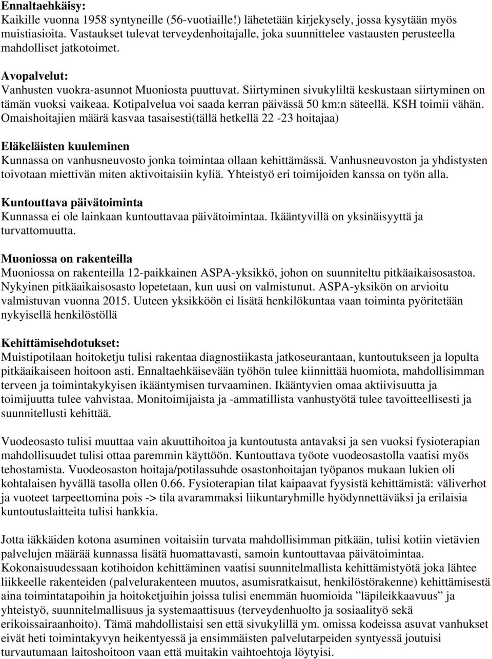 Siirtyminen sivukyliltä keskustaan siirtyminen on tämän vuoksi vaikeaa. Kotipalvelua voi saada kerran päivässä 50 km:n säteellä. KSH toimii vähän.