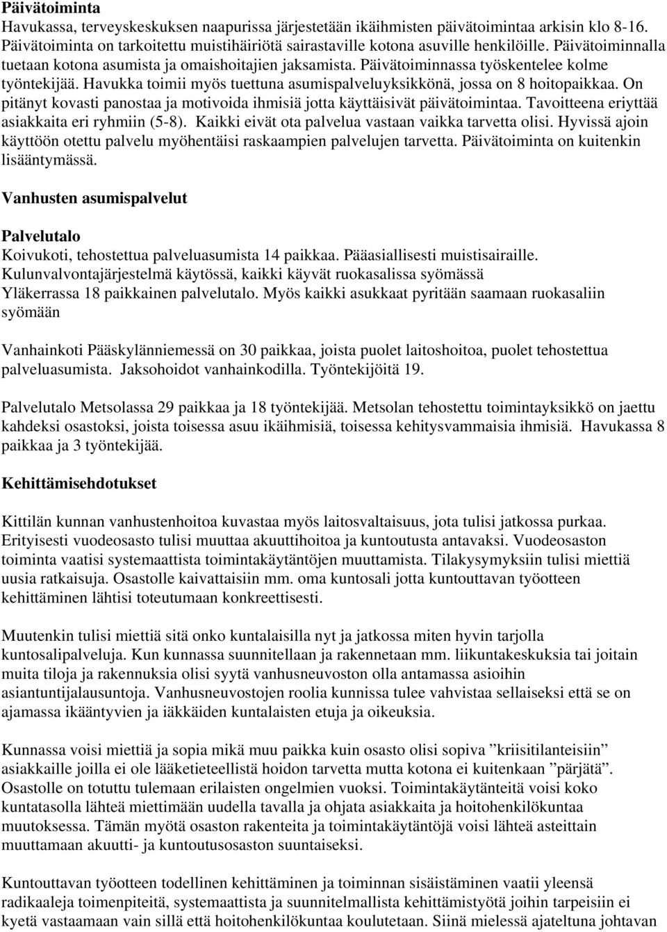 On pitänyt kovasti panostaa ja motivoida ihmisiä jotta käyttäisivät päivätoimintaa. Tavoitteena eriyttää asiakkaita eri ryhmiin (5-8). Kaikki eivät ota palvelua vastaan vaikka tarvetta olisi.