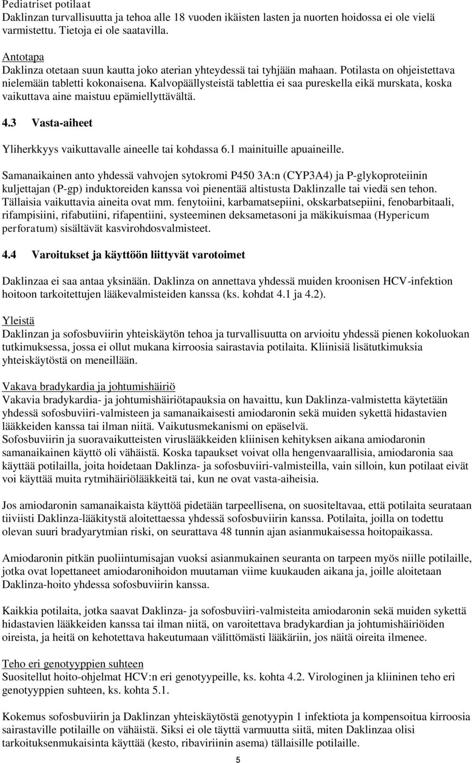 Kalvopäällysteistä tablettia ei saa pureskella eikä murskata, koska vaikuttava aine maistuu epämiellyttävältä. 4.3 Vasta-aiheet Yliherkkyys vaikuttavalle aineelle tai kohdassa 6.