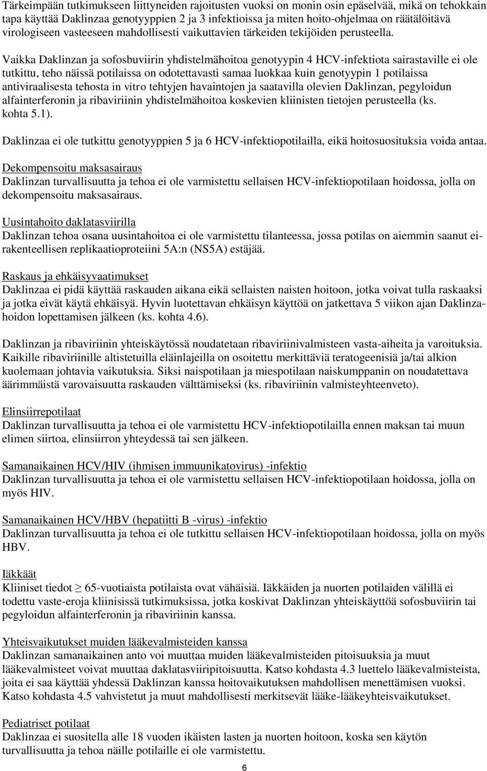 Vaikka Daklinzan ja sofosbuviirin yhdistelmähoitoa genotyypin 4 HCV-infektiota sairastaville ei ole tutkittu, teho näissä potilaissa on odotettavasti samaa luokkaa kuin genotyypin 1 potilaissa