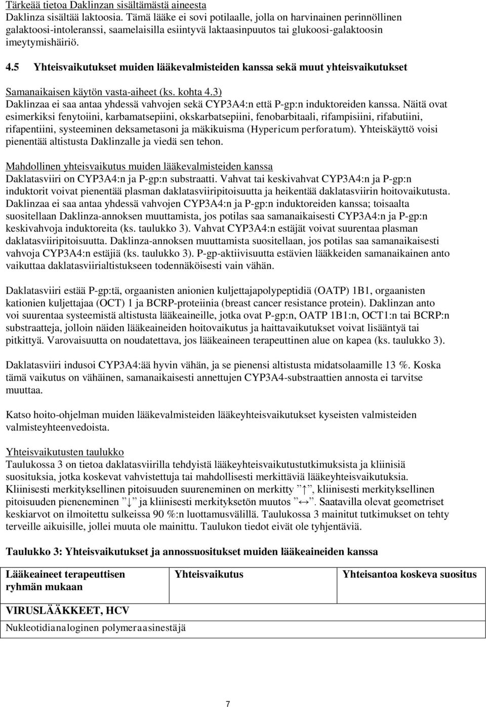 5 Yhteisvaikutukset muiden lääkevalmisteiden kanssa sekä muut yhteisvaikutukset Samanaikaisen käytön vasta-aiheet (ks. kohta 4.