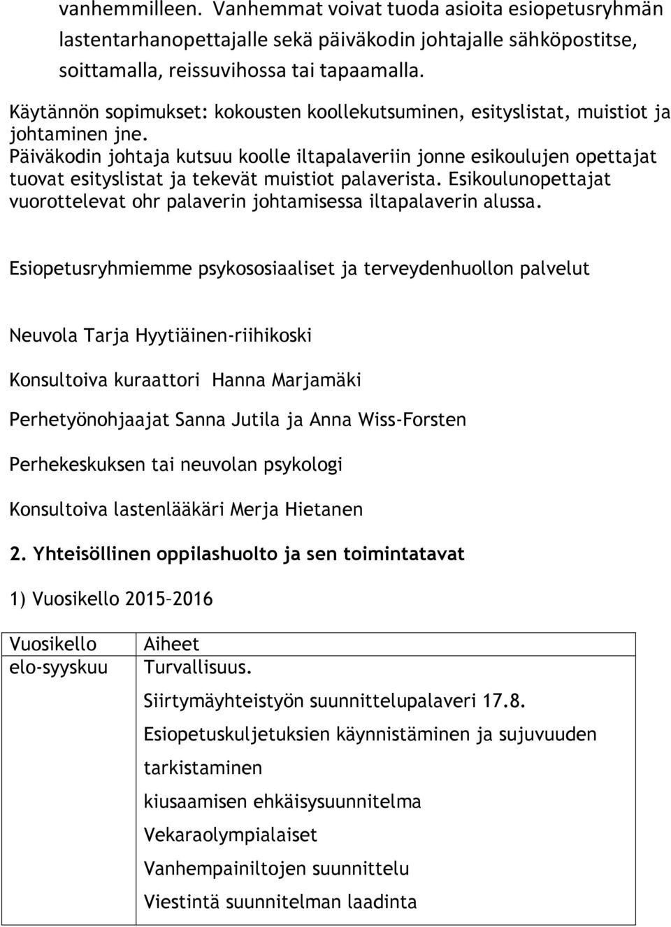 Päiväkodin johtaja kutsuu koolle iltapalaveriin jonne esikoulujen opettajat tuovat esityslistat ja tekevät muistiot palaverista.