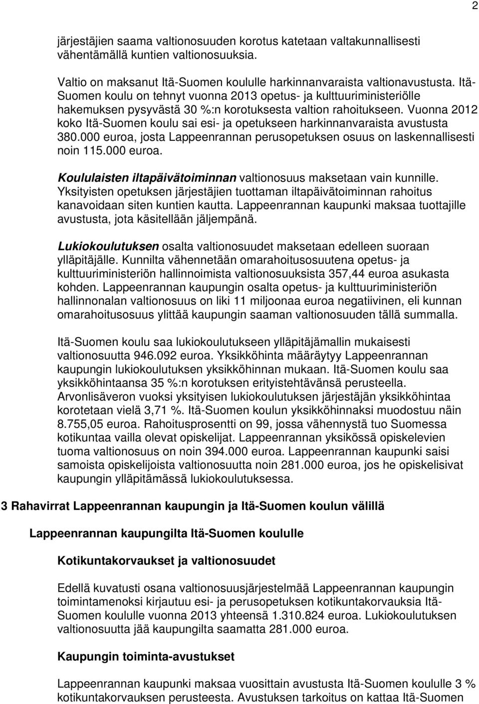 Vuonna 2012 koko Itä-Suomen koulu sai esi- ja opetukseen harkinnanvaraista avustusta 380.000 euroa, josta Lappeenrannan perusopetuksen osuus on laskennallisesti noin 115.000 euroa. Koululaisten iltapäivätoiminnan valtionosuus maksetaan vain kunnille.