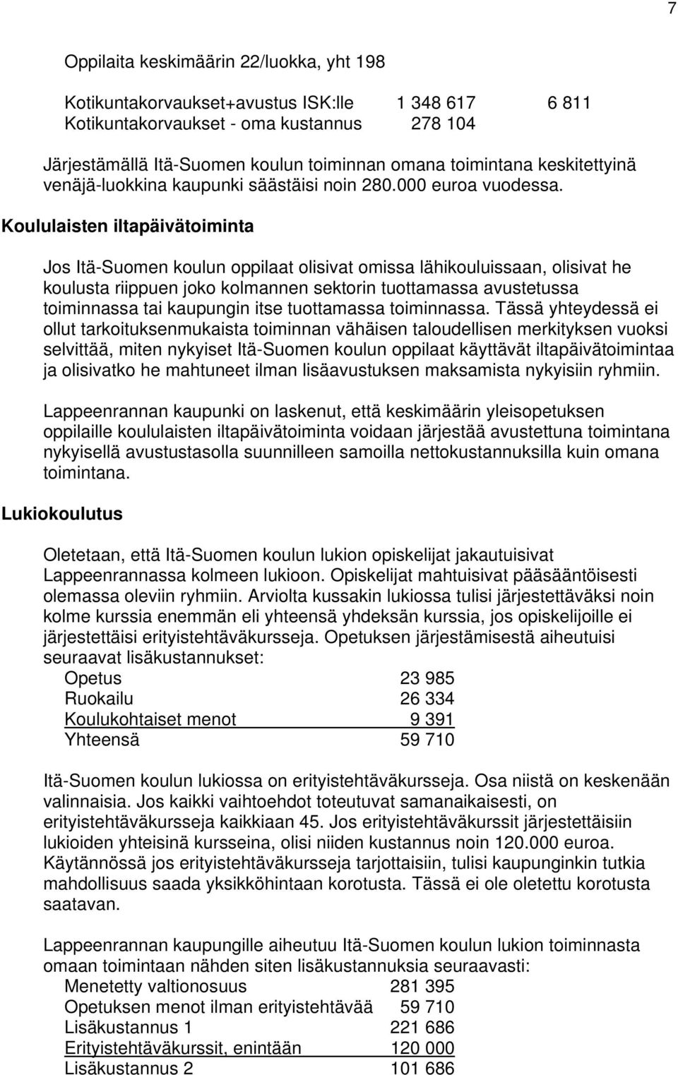 Koululaisten iltapäivätoiminta Jos Itä-Suomen koulun oppilaat olisivat omissa lähikouluissaan, olisivat he koulusta riippuen joko kolmannen sektorin tuottamassa avustetussa toiminnassa tai kaupungin